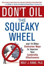 Don't Oil the Squeaky Wheel: And 19 Other Contrarian Ways to Improve Your Leadership Effectiveness: And 19 Other Contrarian Ways to Improve Your Leadership Effectiveness