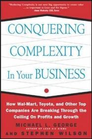 Conquering Complexity in Your Business: How Wal-Mart, Toyota, and Other Top Companies Are Breaking Through the Ceiling on Profits and Growth: How Wal-Mart, Toyota, and Other Top Companies Are Breaking Through the Ceiling on Profits and Growth