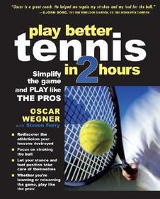 PLAY BETTER TENNIS IN TWO HOURS: Simplify the Game and Play Like the Pros