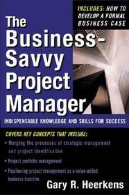 The Business Savvy Project Manager: Indispensable Knowledge and Skills for Success The Business Savvy Project Manager: Indispensable Knowledge and Skills for Success