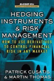 Hedging Instruments and Risk Management: How to Use Derivatives to Control Financial Risk in Any Market