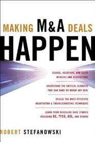 Making M&A Deals Happen: Source, Negotiate, and Close Mergers and Acquisitions. Understand the Critical Elements That Can Make or Break any Deal. Utilize the Most Effective Negotiation & Troubleshooting Techniques. Learn from Revealing Case Studies Including TYCO, AOL, and Others