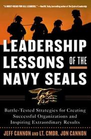Leadership Lessons of the Navy SEALS: Battle-Tested Strategies for Creating Successful Organizations and Inspiring Extraordinary Results: Battle-Tested Strategies for Creating Successful Organizations and Inspiring Extraordinary Results