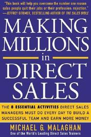 Making Millions in Direct Sales: The 8 Essential Activities Direct Sales Managers Must Do Every Day to Build a Successful Team and Earn More Money: The 8 Essential Activities Direct Sales Managers Must Do Every Day to Build a Successful Team and Ea