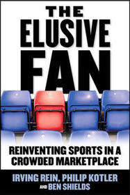 The Elusive Fan: Reinventing Sports in a Crowded Marketplace The Elusive Fan: Reinventing Sports in a Crowded Marketplace