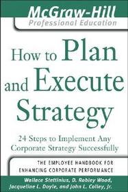 How to Plan and Execute Strategy: 24 Steps to Implement Any Corporate Strategy Successfully How to Plan and Execute Strategy: 24 Steps to Implement Any Corporate Strategy Successfully
