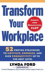 Transform Your Workplace: 52 Proven Strategies to Motivate, Energize, and Kick Productivity Up to the Next Level