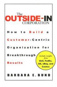 The Outside-In Corporation: How to Build a Customer-centric Organization fro Breakthrough Results