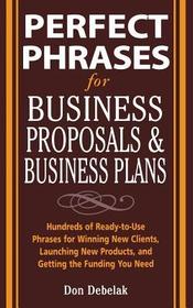 Perfect Phrases for Business Proposals and Business Plans: Hundreds of Ready-To-Use Phrases for Winning New Clients, Launching New Products, and Getting