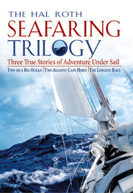 Hal Roth Seafaring Trilogy (EBOOK): Three True Stories of Adventure Under Sail: Two on a Big Ocean, Two Against Cape Horn, The Longest Race