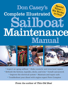 Don Casey's Complete Illustrated Sailboat Maintenance Manual: Including Inspecting the Aging Sailboat, Sailboat Hull and Deck Repair, Sailboat Refinishing, Sailbo