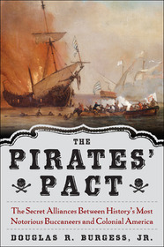 The Pirates' Pact: The Secret Alliances Between History's Most Notorious Buccaneers and Colonial America The Pirates' Pact: The Secret Alliances Between History's Most Notorious Buccaneers and Colonial America