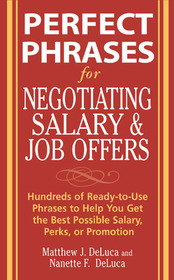 Perfect Phrases for Negotiating Salary and Job Offers: Hundreds of Ready-to-Use Phrases to Help You Get the Best Possible Salary, Perks or Promotion Perfect Phrases for Negotiating Salary and Job Offers: Hundreds of Ready-to-Use Phrases to Help You Get the Best Possible Salary, Perks or Promotion