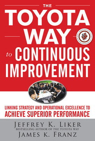 The Toyota Way to Continuous Improvement:  Linking Strategy and Operational Excellence to Achieve Superior Performance: Continuously Improving Lean Flow the Toyota Way
