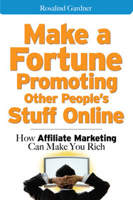 Make a Fortune Promoting Other People's Stuff Online: How Affiliate Marketing Can Make You Rich