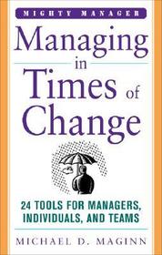 Managing in Times of Change: 24 Lessons for Leading Individuals and Teams Through Change Managing in Times of Change: 24 Lessons for Leading Individuals and Teams Through Change