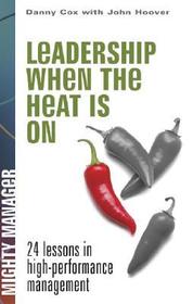 Leadership When the Heat is On: 24 Lessons in High Performance Management