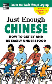 Just Enough Chinese, 2nd. Ed.: How To Get By and Be Easily Understood