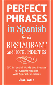 Perfect Phrases In Spanish For The Hotel and Restaurant Industries: 500 + Essential Words and Phrases for Communicating with Spanish-Speakers