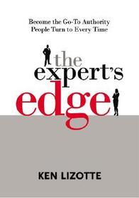 The Expert's Edge: Become the Go-To Authority People Turn to Every Time
