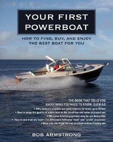 Your First Powerboat: How to Find, Buy, and Enjoy the Best Boat for You