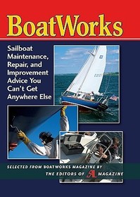 BoatWorks: Sailboat Maintenance, Repair, and Improvement Advice You Can't Get Anywhere Else