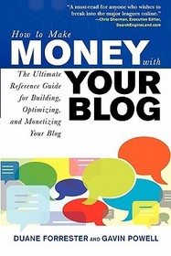 How to Make Money with Your Blog: The Ultimate Reference Guide for Building, Optimizing, and Monetizing Your Blog: The Ultimate Reference Guide for Building, Optimizing, and Monetizing Your Blog
