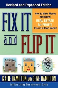 Fix It & Flip It: How to Make Money Rehabbing Real Estate for Profit Even in a Down Market