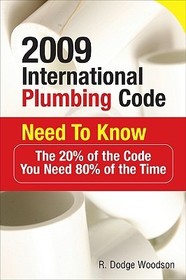 2009 International Plumbing Code Need to Know: The 20% of the Code You Need 80% of the Time: The 20% of the Code You Need 80% of the Time