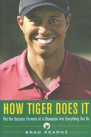 How Tiger Does It: Put the Success Formula of a Champion into Everything That You Do
