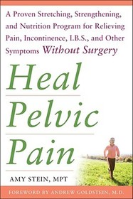 Heal Pelvic Pain: The Proven Stretching, Strengthening, and Nutrition Program for Relieving Pain, Incontinence,& I.B.S, and Other Symptoms Without Surgery