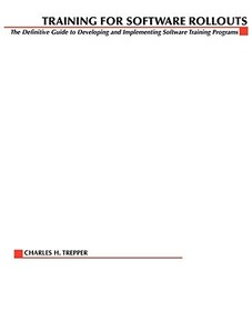 Training for Software Rollouts: The Definitive Guide to Developing and Implementing Software Training Programs