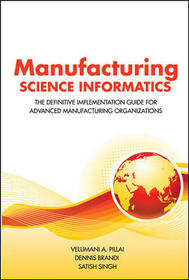 Manufacturing Science Informatics: The Definitive Implementation Guide for Advanced Manufacturing Organizations: The Definitive Implementation Guide for Advanced Manufacturing Organizations