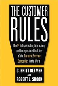 The Customer Rules: The 14 Indispensible, Irrefutable, and Indisputable Qualities of the Greatest Service Companies in the World: The 14 Indispensible, Irrefutable, and Indisputable Qualities of the Greatest Service Companies in the World