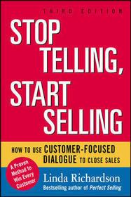Stop Telling, Start Selling: How to Use Customer-Focused Dialogue to Close Sales