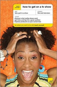 Teach Yourself How To Get on A TV Show (McGraw-Hill Edition)