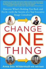 Change One Thing: Discover What?s Holding You Back ? and Fix It ? With the Secrets of a Top Executive Image Consultant