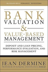Bank Valuation and Value-Based Management: Deposit and Loan Pricing, Performance Evaluation, and Risk Management Bank Valuation and Value-Based Management: Deposit and Loan Pricing, Performance Evaluation, and Risk Management