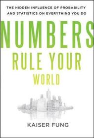 Numbers Rule Your World: The Hidden Influence of Probabilities and Statistics on Everything You Do Numbers Rule Your World: The Hidden Influence of Probabilities and Statistics on Everything You Do