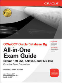 OCA/OCP Oracle Database 11g All-in-One Exam Guide with CD-ROM: Exams 1Z0-051, 1Z0-052, 1Z0-053