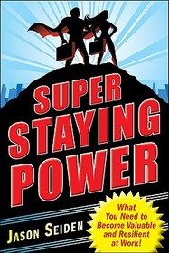 Super Staying Power: What You Need to Become Valuable and Resilient at Work