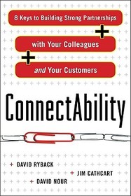 ConnectAbility: 8 Keys to Building Strong Partnerships with Your Colleagues and Your Customers ConnectAbility: 8 Keys to Building Strong Partnerships with Your Colleagues and Your Customers