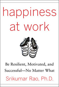 Happiness at Work: Be Resilient, Motivated, and Successful - No Matter What