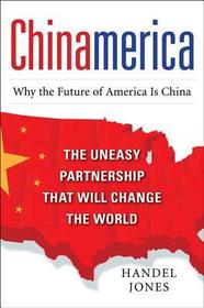 CHINAMERICA:  The Uneasy Partnership that Will Change the World