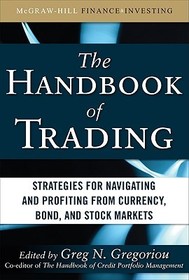 The Handbook of Trading: Strategies for Navigating and Profiting from Currency, Bond, and Stock Markets: Strategies for Navigating and Profiting From Currency, Bond, Stock Markets