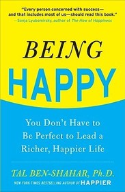 Being Happy: You Don't Have to Be Perfect to Lead a Richer, Happier Life: You Don't Have to Be Perfect to Lead a Richer, Happier Life
