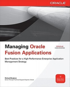 Managing Oracle Fusion Applications: Best Practices for Maximizing the Comprehensive Set of Management Tools and Services