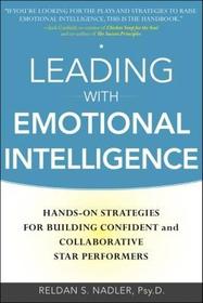 Leading with Emotional Intelligence: Hands-On Strategies for Building Confident and Collaborative Star Performers
