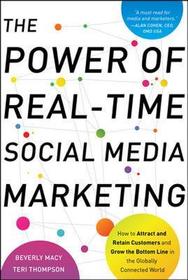 The Power of Real-Time Social Media Marketing: How to Attract and Retain Customers and Grow the Bottom Line in the Globally Connected World