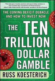 The Ten Trillion Dollar Gamble: The Coming Deficit Debacle and How to Invest Now: How Deficit Economics Will Change our Global Financial Climate